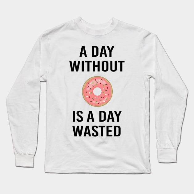 A Day Without Donut A Day Wasted Funny Gift Long Sleeve T-Shirt by BarrelLive